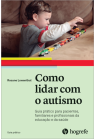 Como lidar com o autismo Guia prático para pacientes, familiares e professores da educação e da saúde